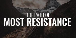 The Path of Most Resistance- Why I Choose It