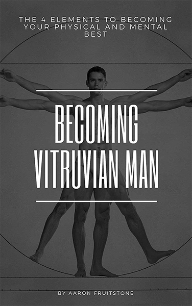 Becoming Vitruvian Man- Best selling book by Aaron Fruitstone. If you’ve ever struggled to improve your life and health, this book gives you the simple tools you will need to become the best possible version of yourself.